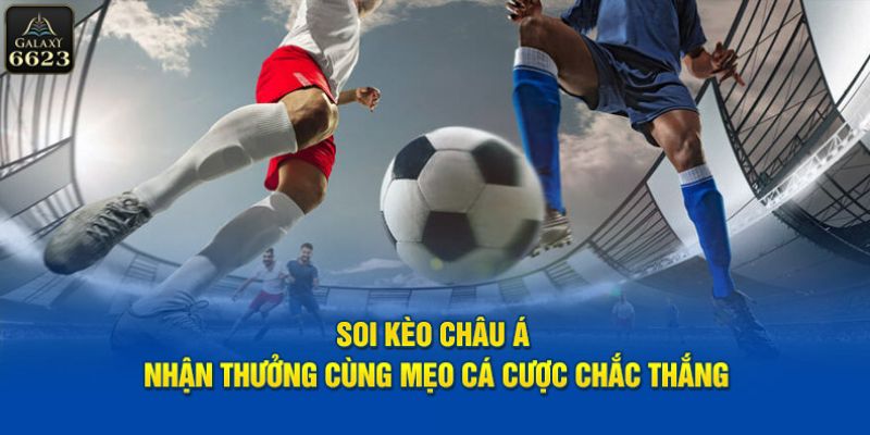 Kinh nghiệm chốt kèo chấp châu Á của cao thủ